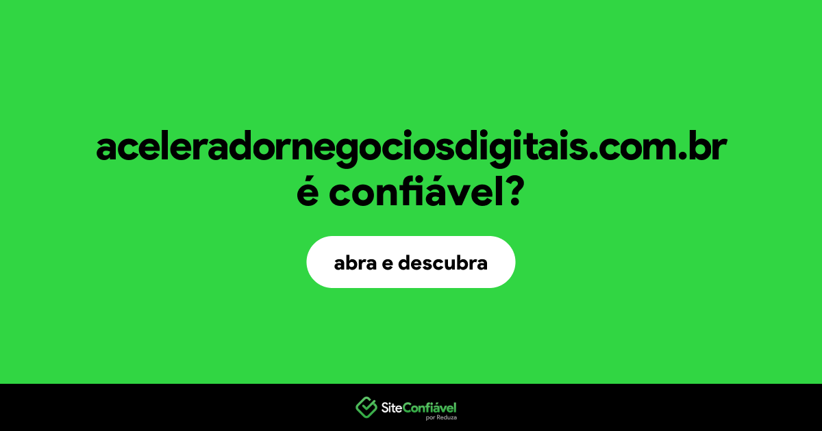 O site aceleradornegociosdigitais.com.br é confiável?