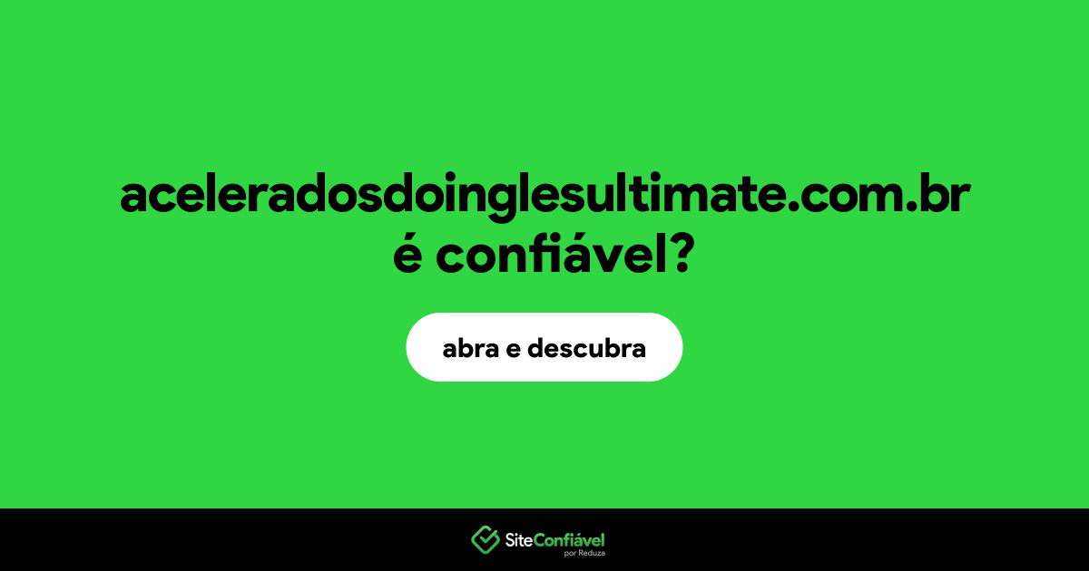 O site aceleradosdoinglesultimate.com.br é confiável?