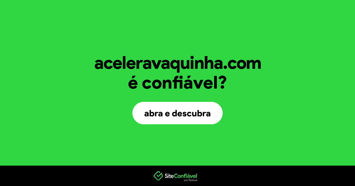 O site aceleravaquinha.com é confiável?
