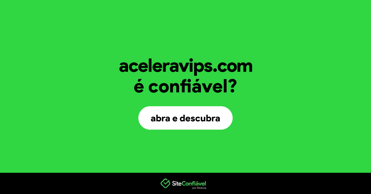 O site aceleravips.com é confiável?