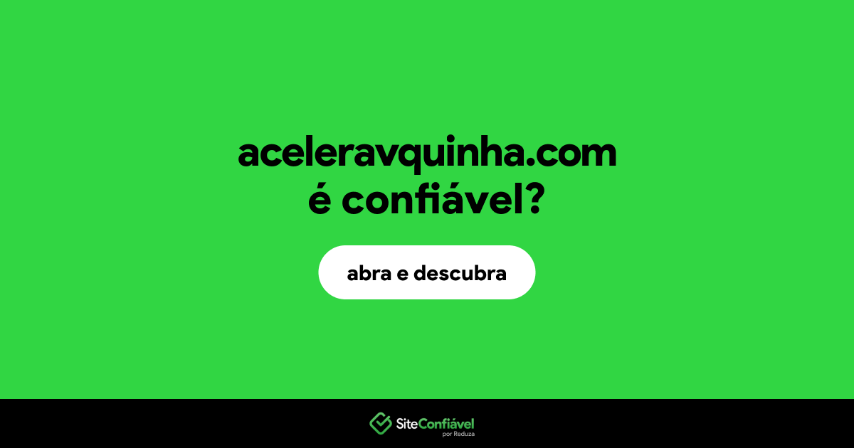 O site aceleravquinha.com é confiável?