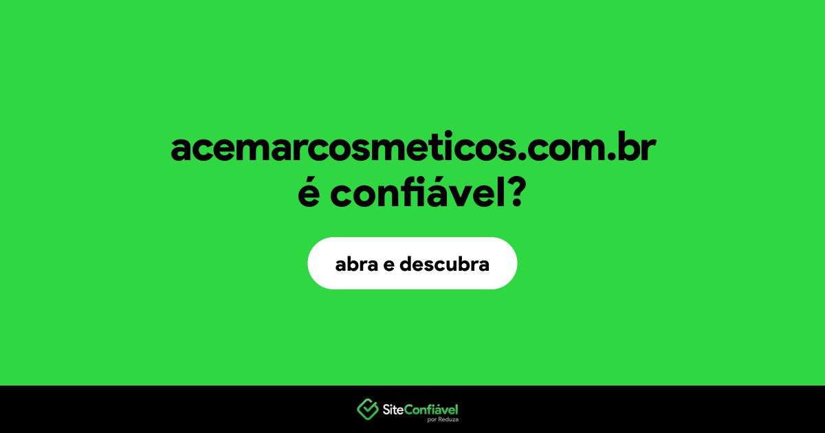 O site acemarcosmeticos.com.br é confiável?