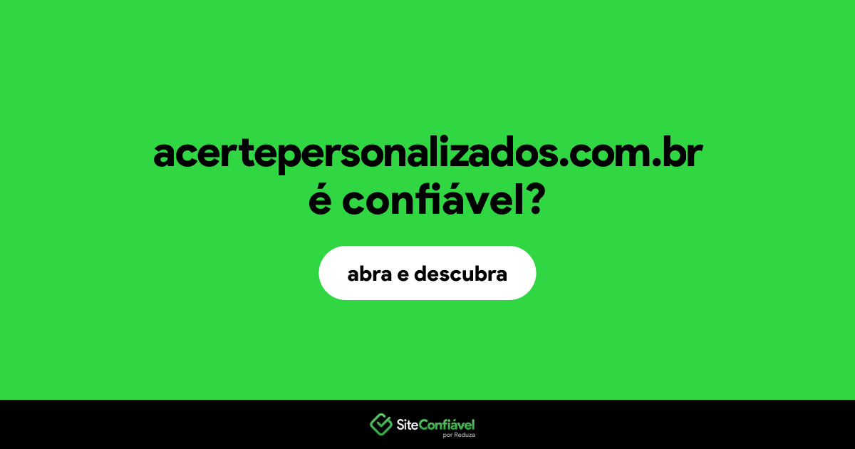 O site acertepersonalizados.com.br é confiável?