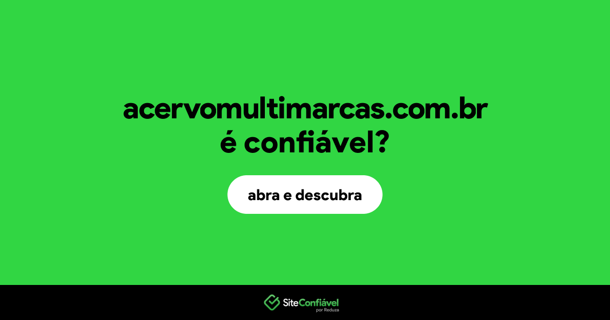 O site acervomultimarcas.com.br é confiável?