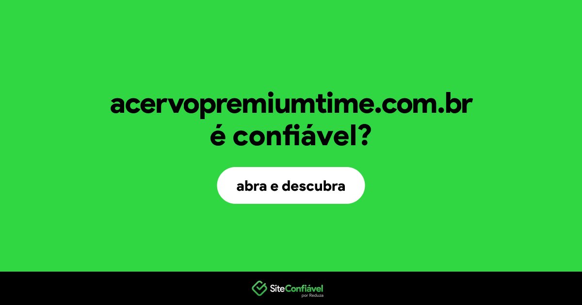 O site acervopremiumtime.com.br é confiável?