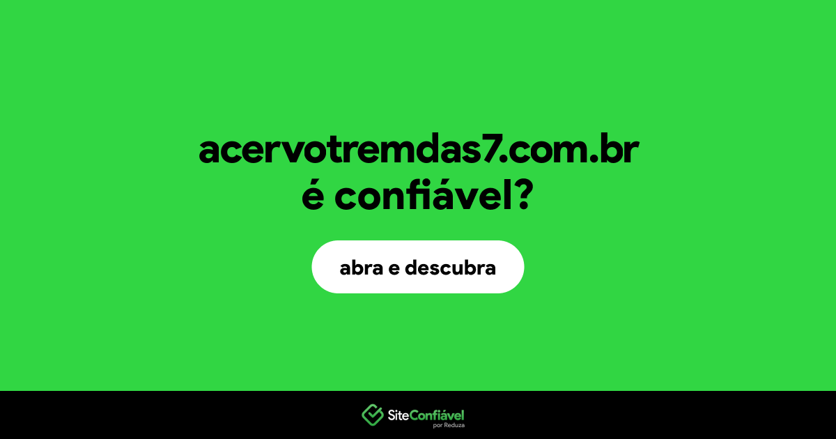 O site acervotremdas7.com.br é confiável?