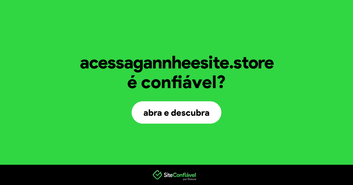 O site acessagannheesite.store é confiável?