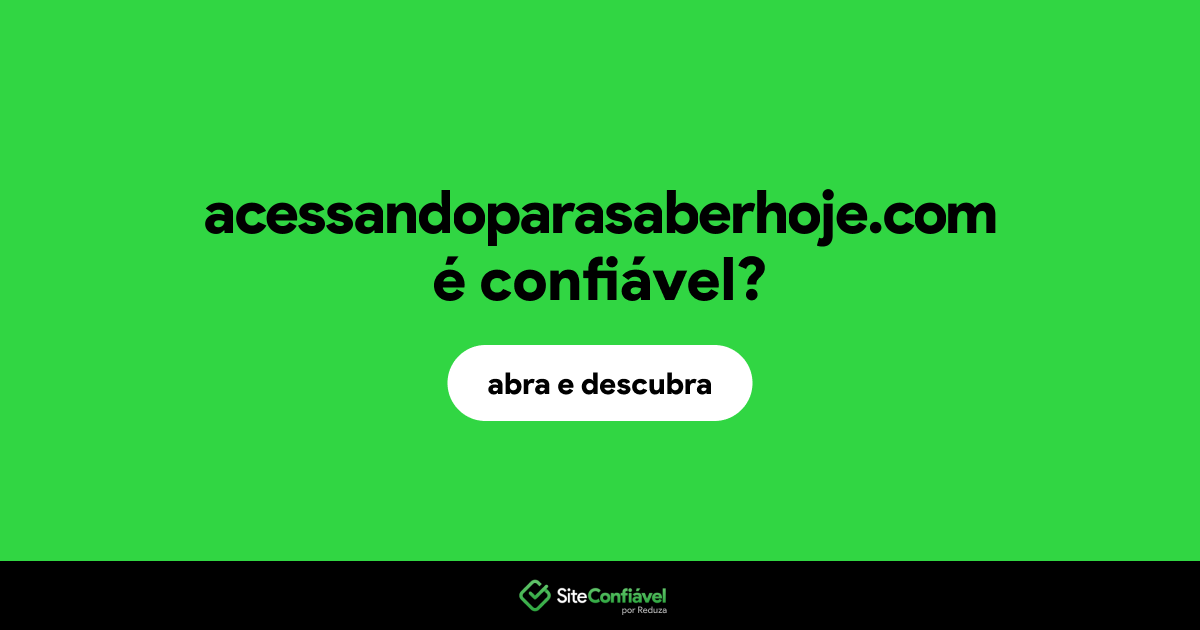 O site acessandoparasaberhoje.com é confiável?