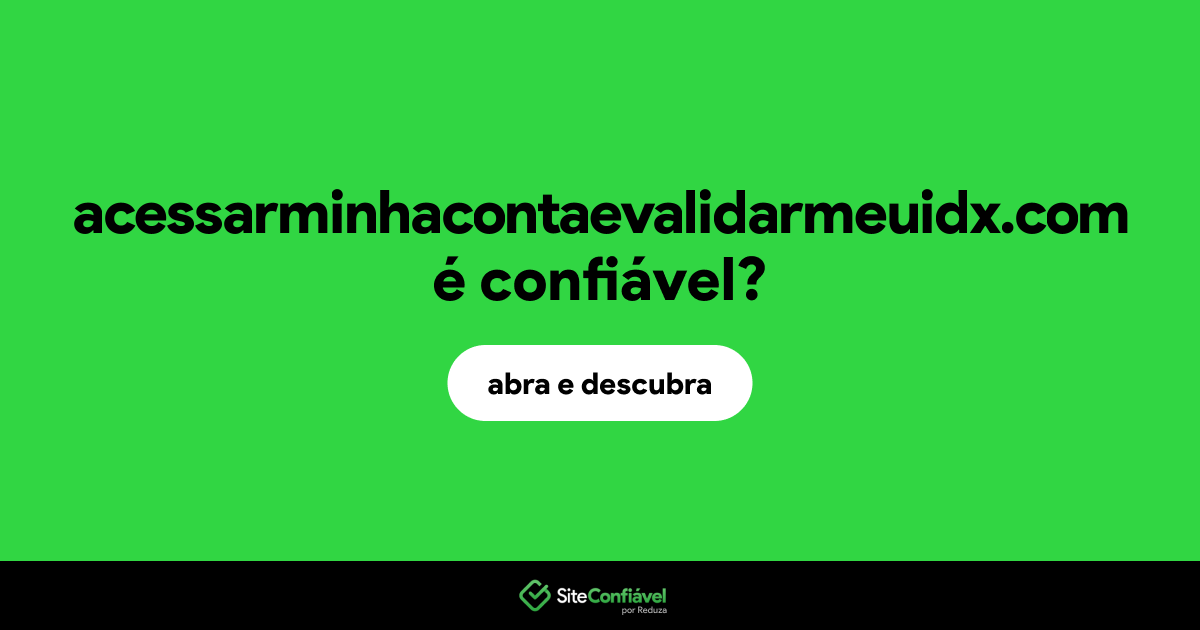 O site acessarminhacontaevalidarmeuidx.com é confiável?