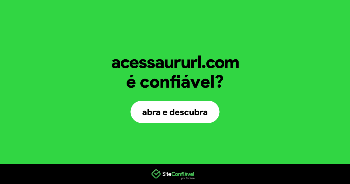 O site acessaururl.com é confiável?