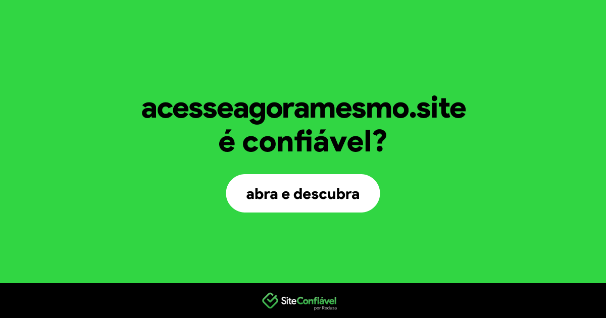 O site acesseagoramesmo.site é confiável?