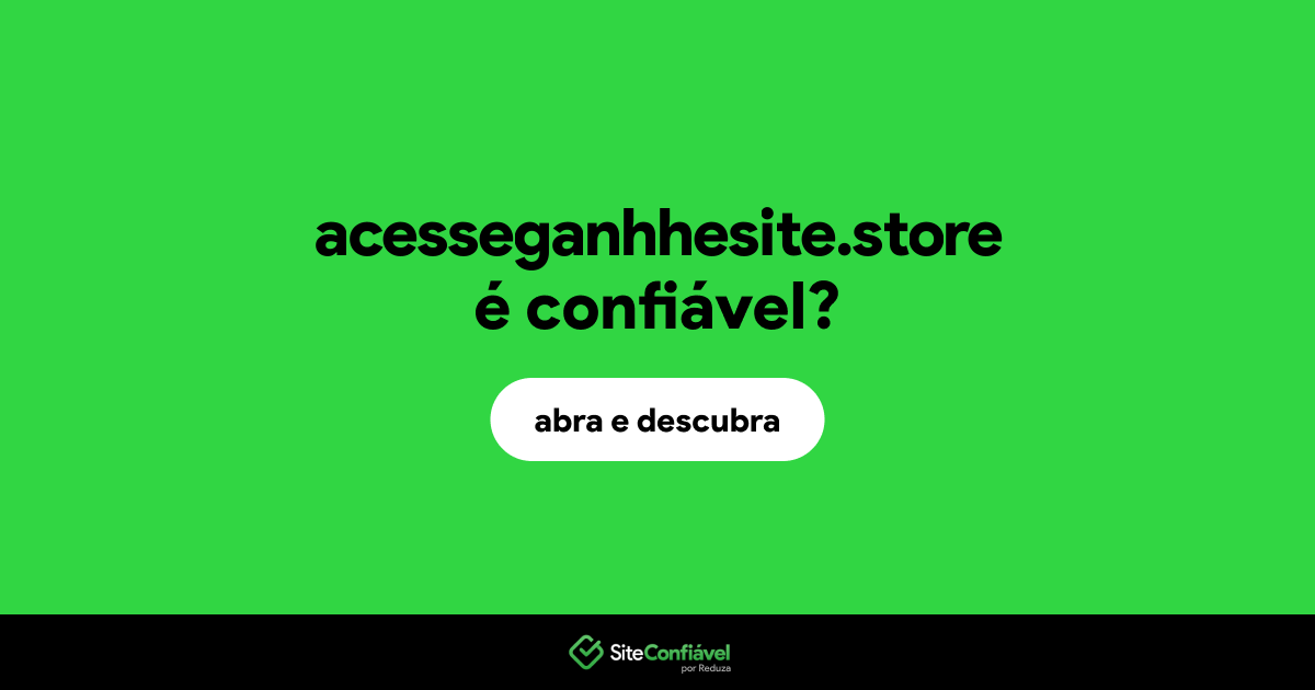 O site acesseganhhesite.store é confiável?