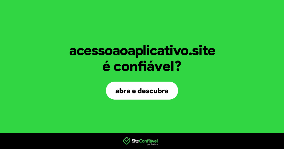 O site acessoaoaplicativo.site é confiável?