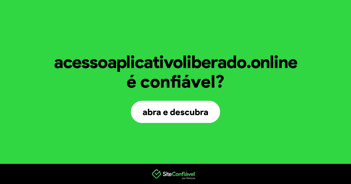 O site acessoaplicativoliberado.online é confiável?