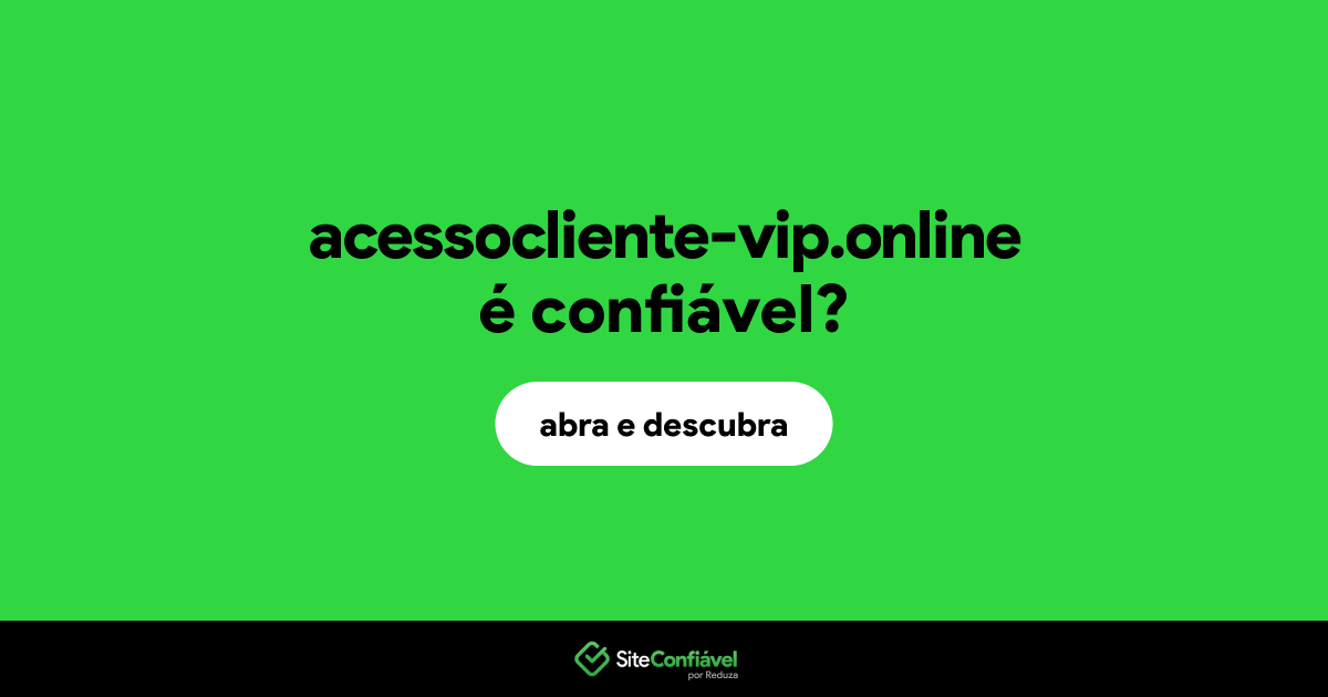 O site acessocliente-vip.online é confiável?