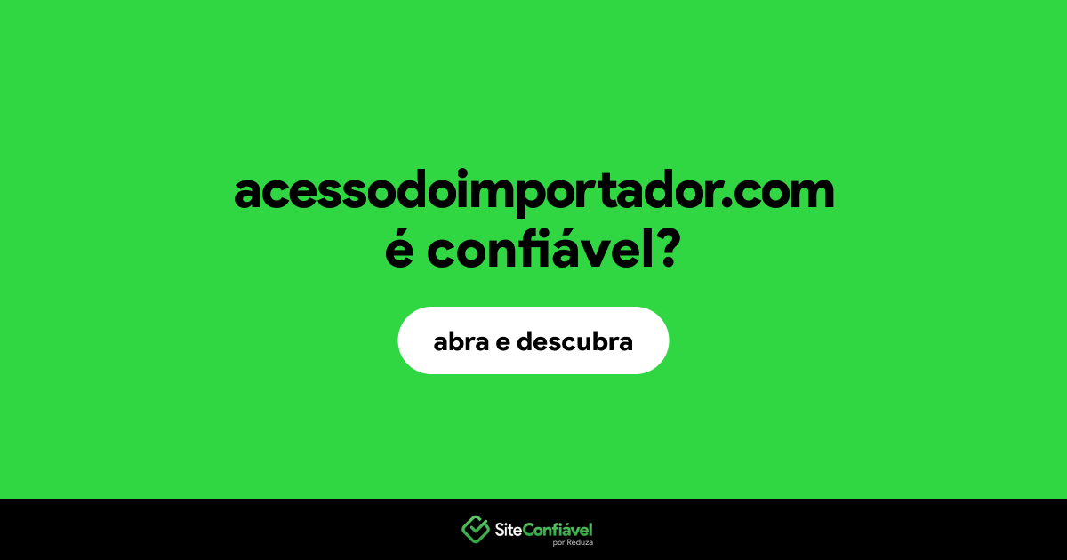 O site acessodoimportador.com é confiável?
