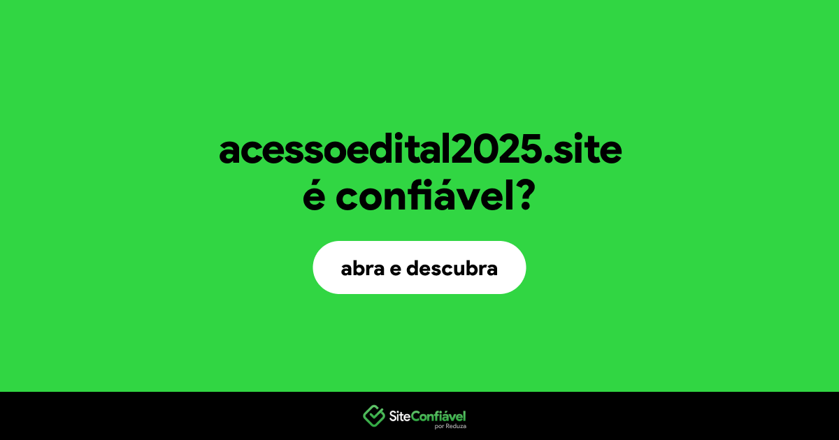 O site acessoedital2025.site é confiável?