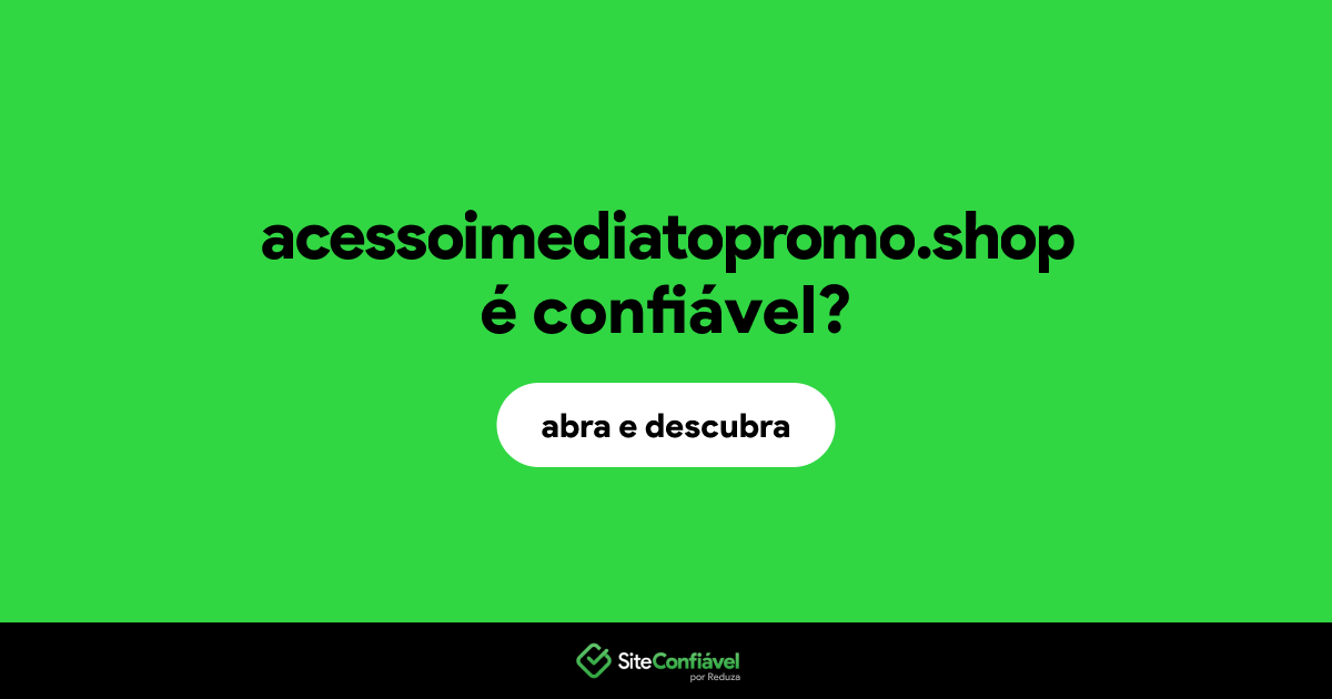 O site acessoimediatopromo.shop é confiável?