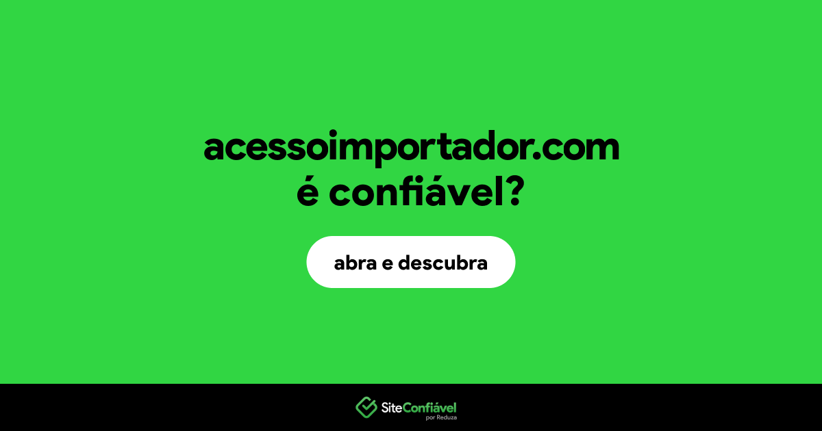 O site acessoimportador.com é confiável?