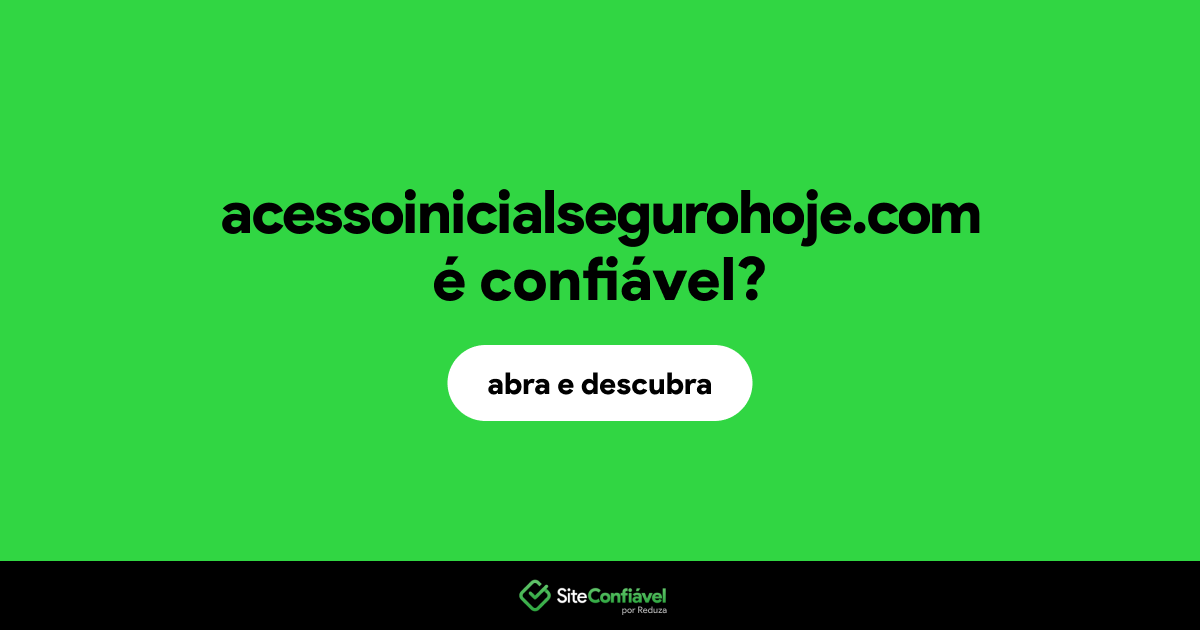 O site acessoinicialsegurohoje.com é confiável?