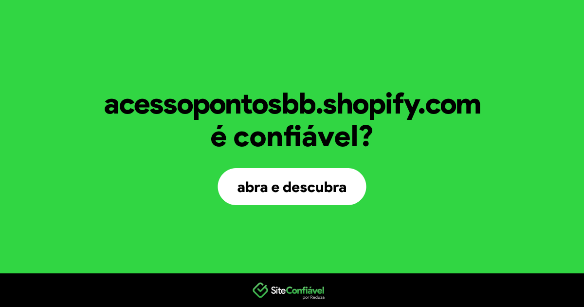 O site acessopontosbb.shopify.com é confiável?