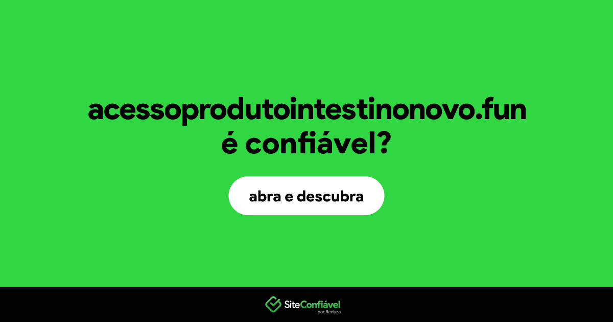 O site acessoprodutointestinonovo.fun é confiável?