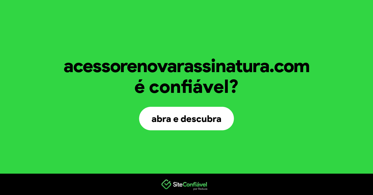 O site acessorenovarassinatura.com é confiável?