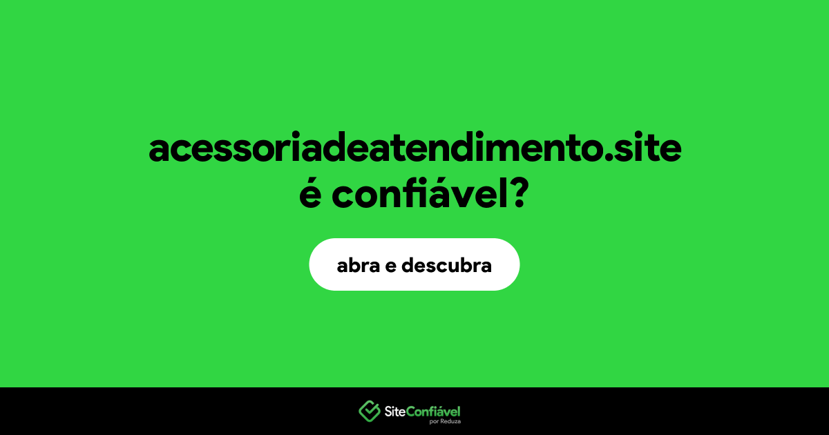 O site acessoriadeatendimento.site é confiável?