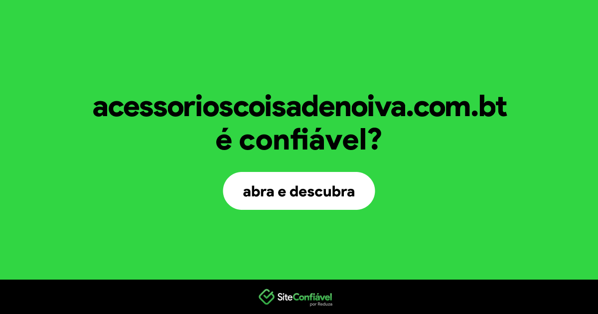 O site acessorioscoisadenoiva.com.bt é confiável?