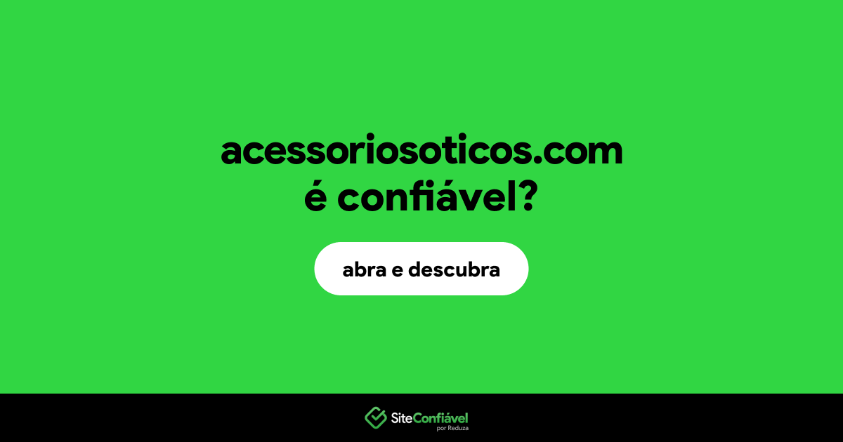 O site acessoriosoticos.com é confiável?