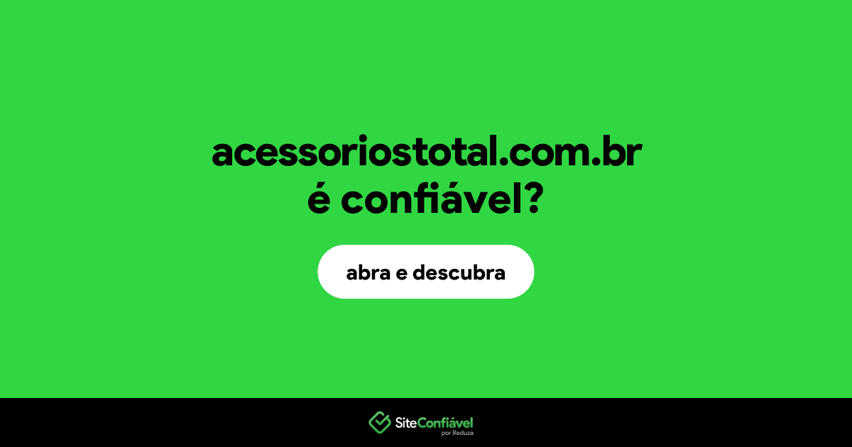 O site acessoriostotal.com.br é confiável?