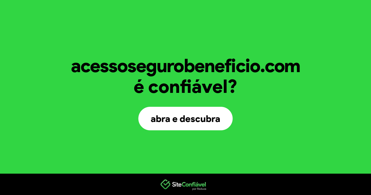 O site acessosegurobeneficio.com é confiável?