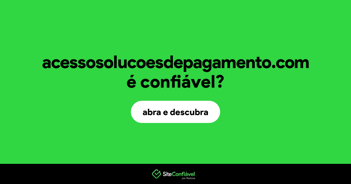 O site acessosolucoesdepagamento.com é confiável?