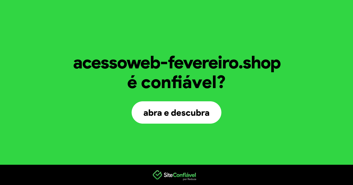 O site acessoweb-fevereiro.shop é confiável?