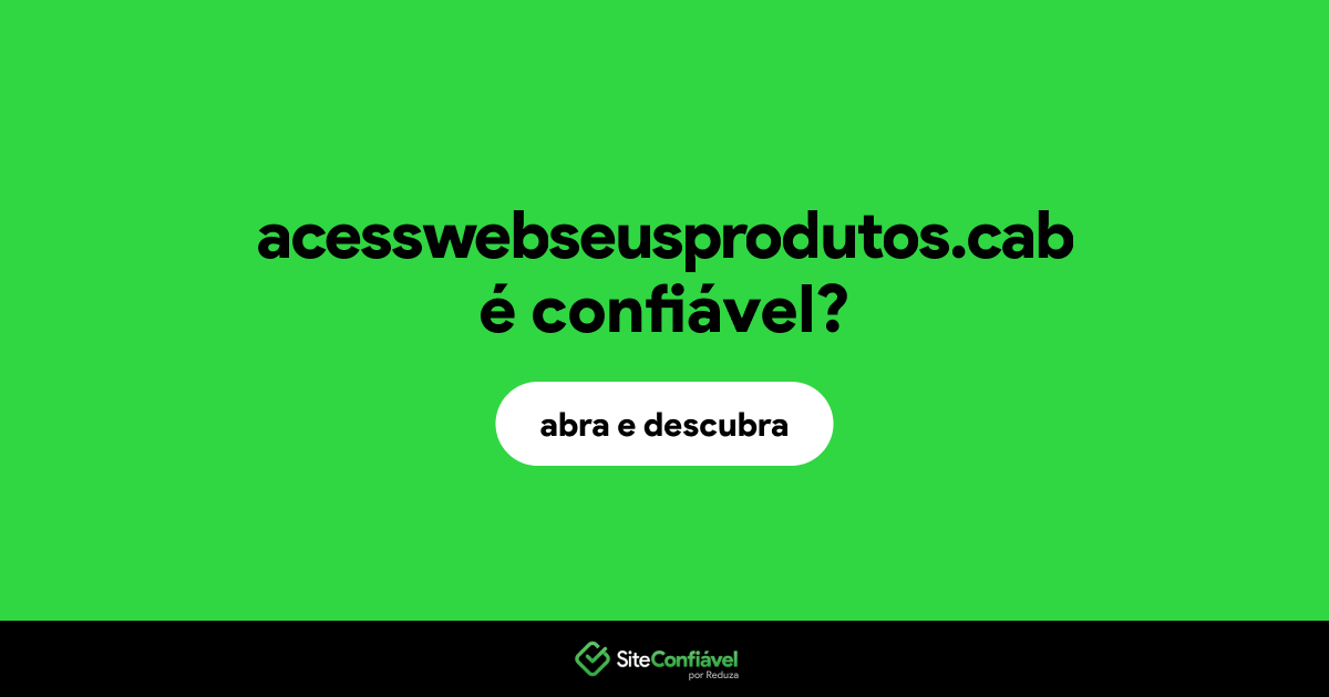 O site acesswebseusprodutos.cab é confiável?