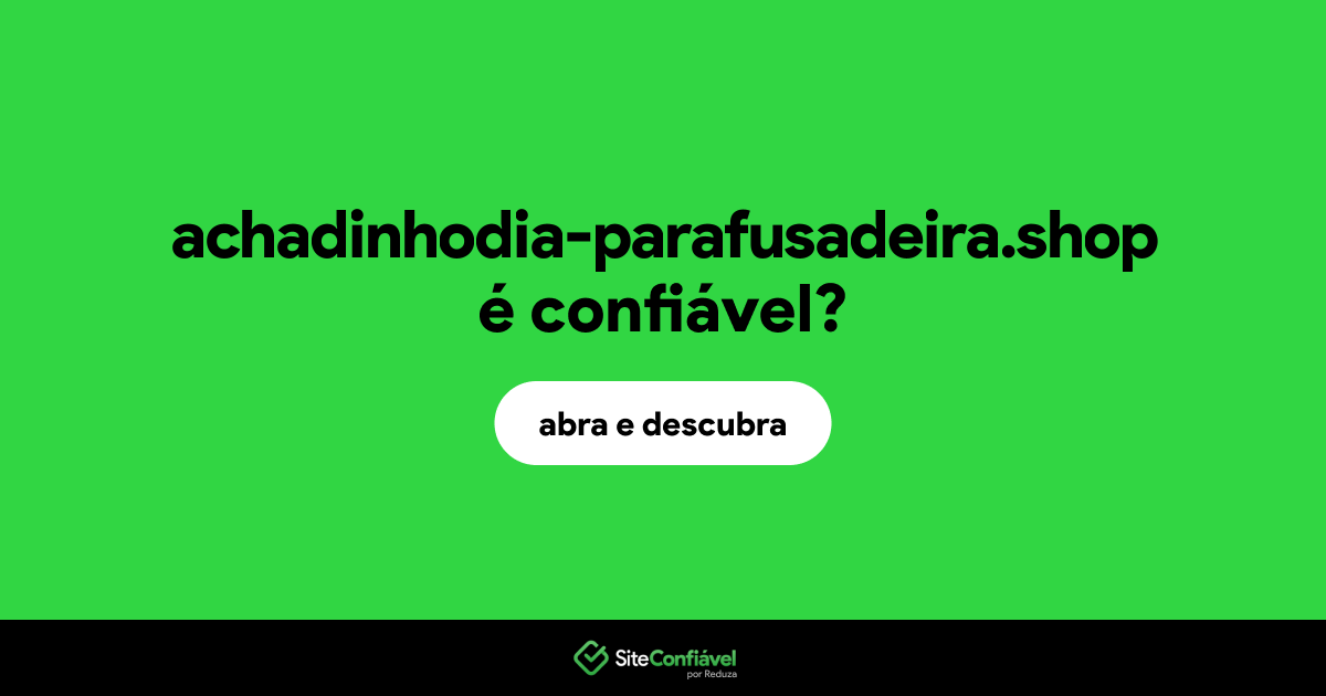 O site achadinhodia-parafusadeira.shop é confiável?