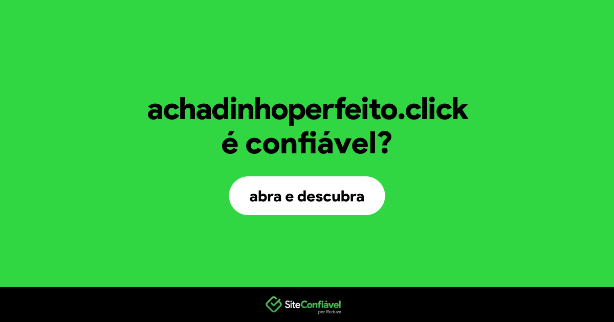 O site achadinhoperfeito.click é confiável?