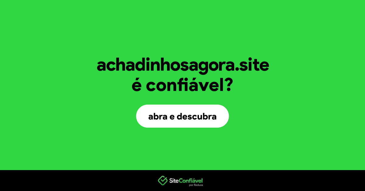 O site achadinhosagora.site é confiável?
