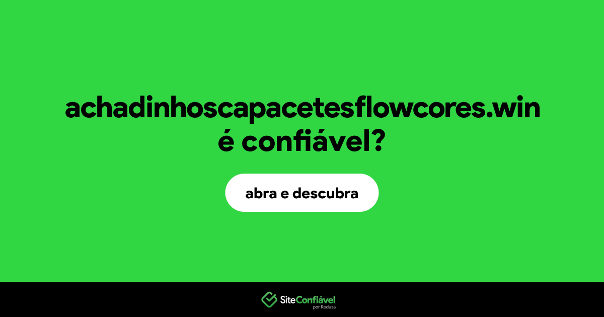 O site achadinhoscapacetesflowcores.win é confiável?
