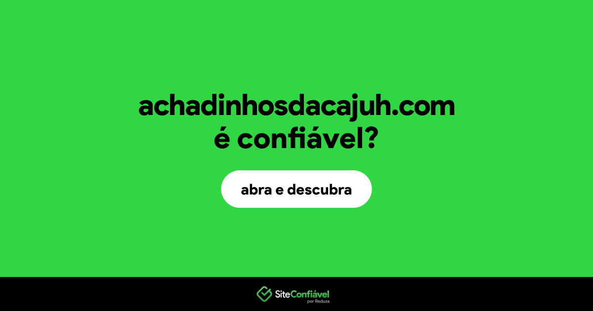 O site achadinhosdacajuh.com é confiável?