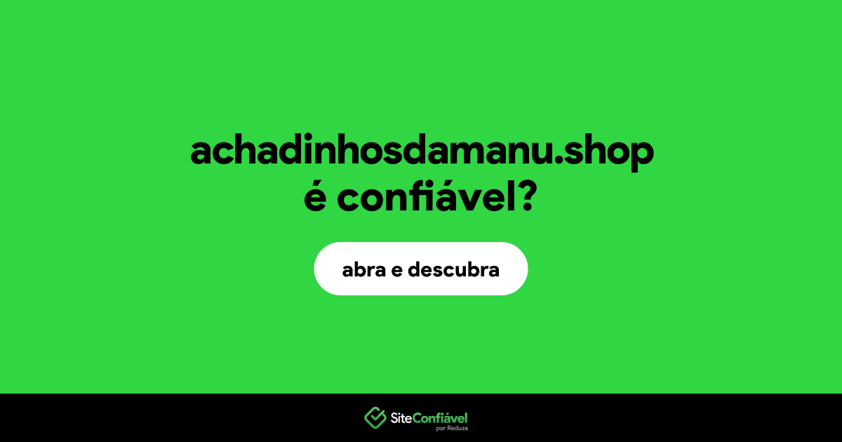 O site achadinhosdamanu.shop é confiável?