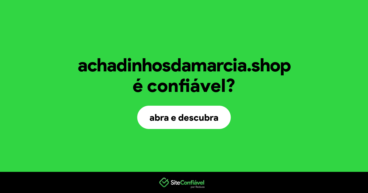 O site achadinhosdamarcia.shop é confiável?