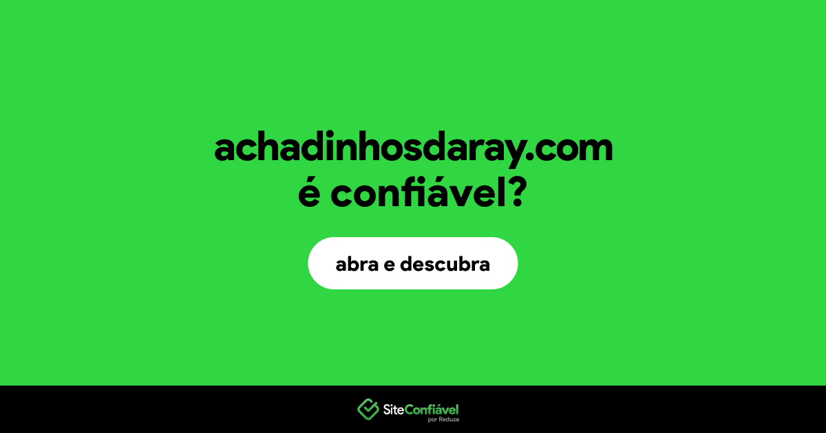 O site achadinhosdaray.com é confiável?