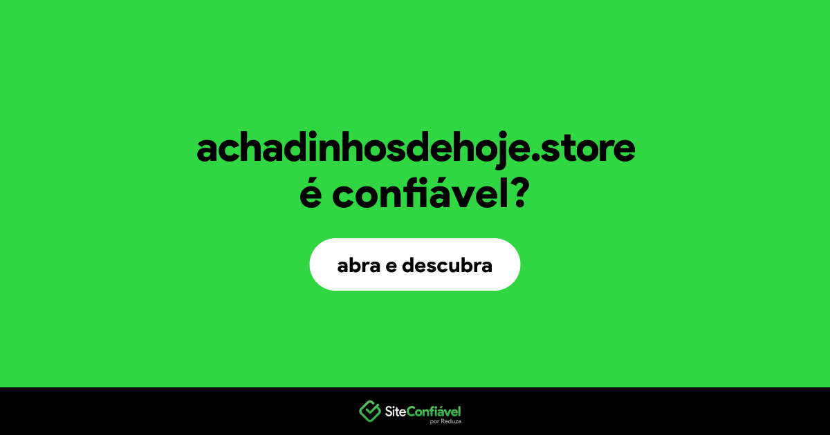 O site achadinhosdehoje.store é confiável?