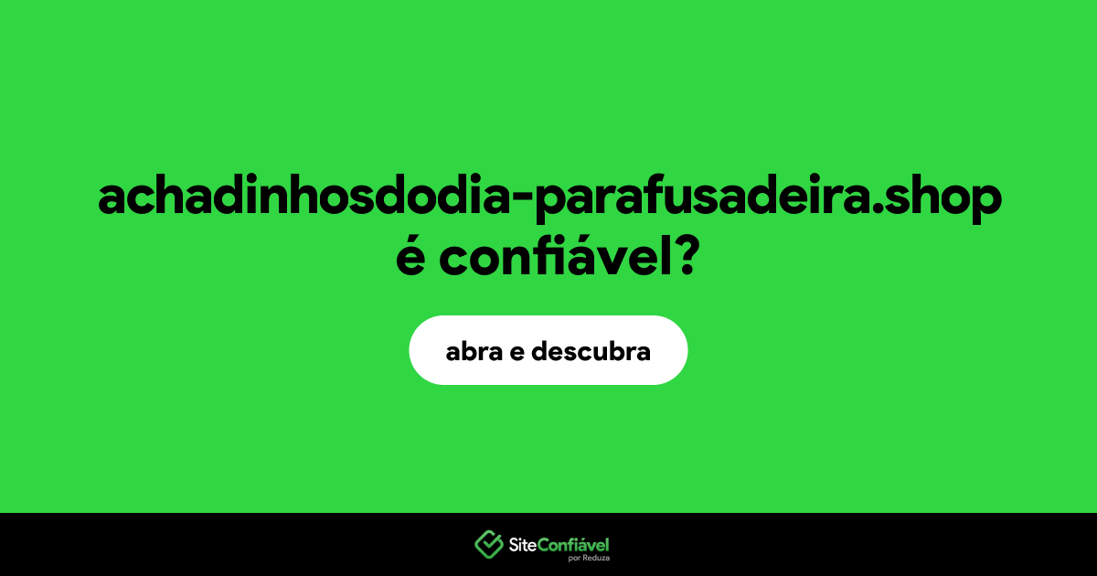 O site achadinhosdodia-parafusadeira.shop é confiável?