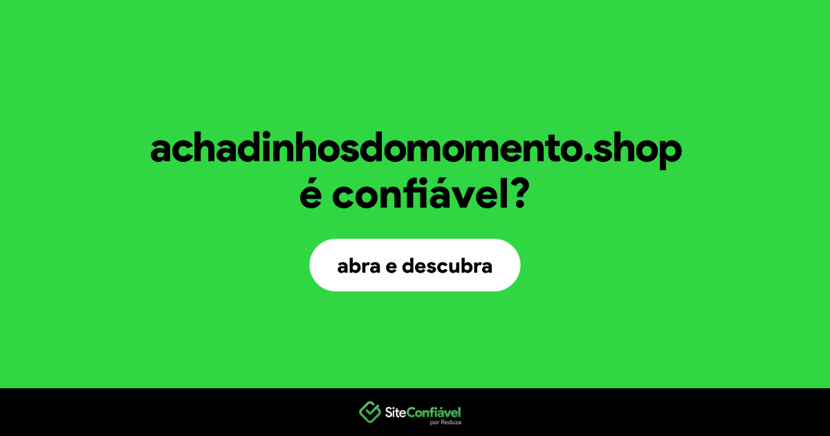 O site achadinhosdomomento.shop é confiável?