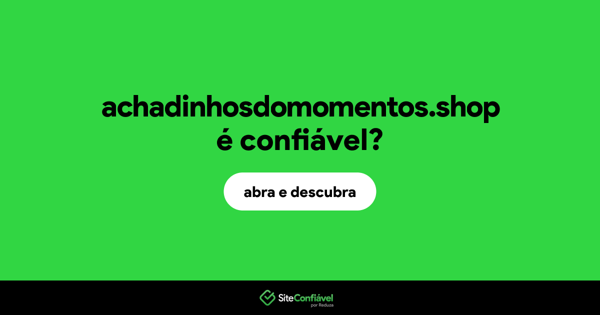 O site achadinhosdomomentos.shop é confiável?