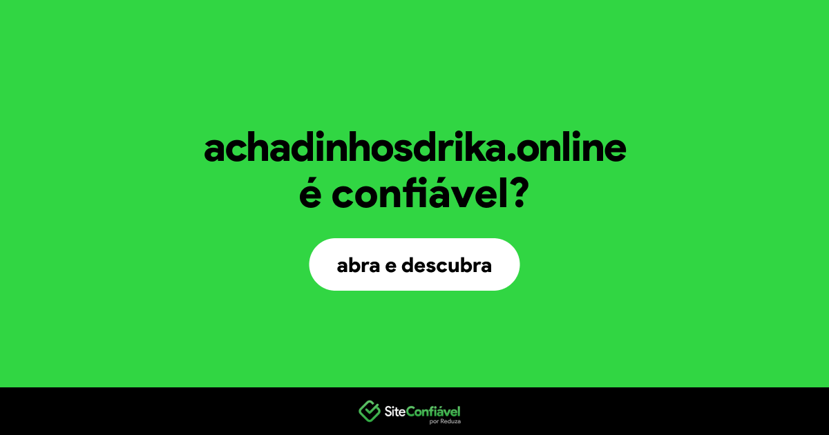 O site achadinhosdrika.online é confiável?