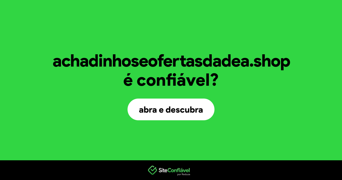 O site achadinhoseofertasdadea.shop é confiável?