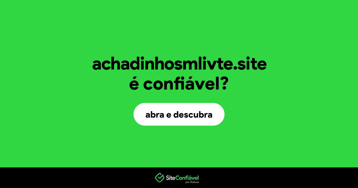 O site achadinhosmlivte.site é confiável?
